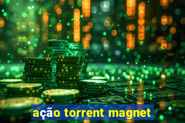 ação torrent magnet